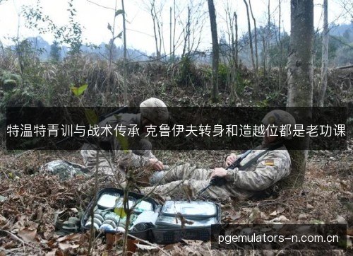 特温特青训与战术传承 克鲁伊夫转身和造越位都是老功课
